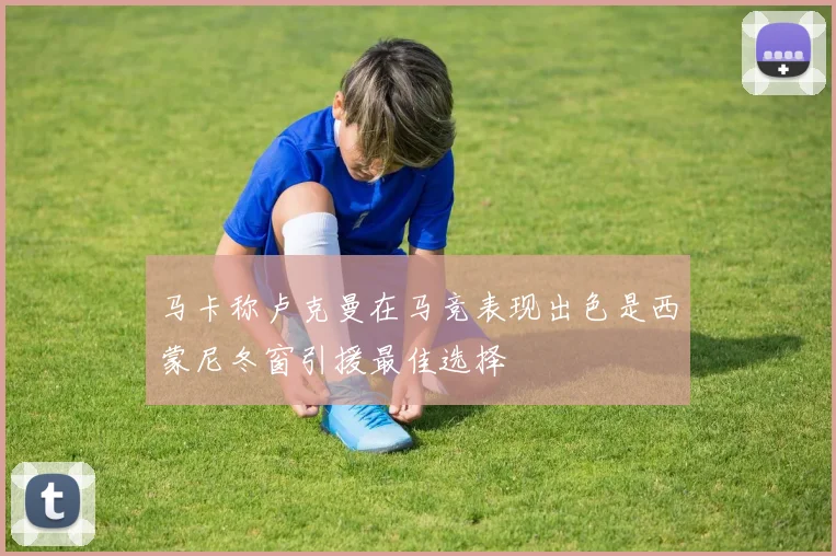 马卡称卢克曼在马竞表现出色是西蒙尼冬窗引援最佳选择