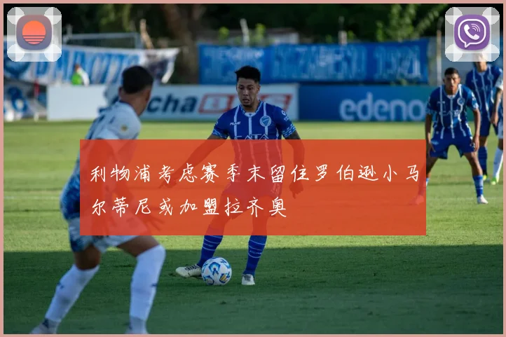利物浦考虑赛季末留住罗伯逊小马尔蒂尼或加盟拉齐奥