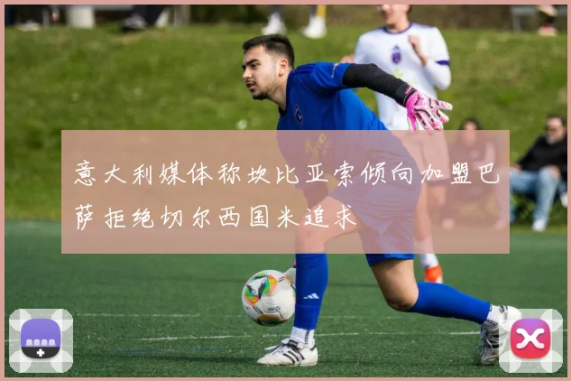 意大利媒体称坎比亚索倾向加盟巴萨拒绝切尔西国米追求