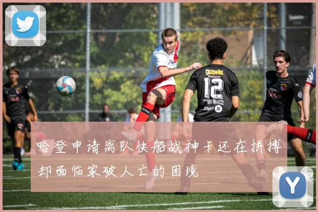 哈登申请离队快船战神卡还在拼搏却面临家破人亡的困境
